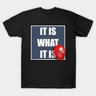 IT IS WHAT IT IS T-Shirt